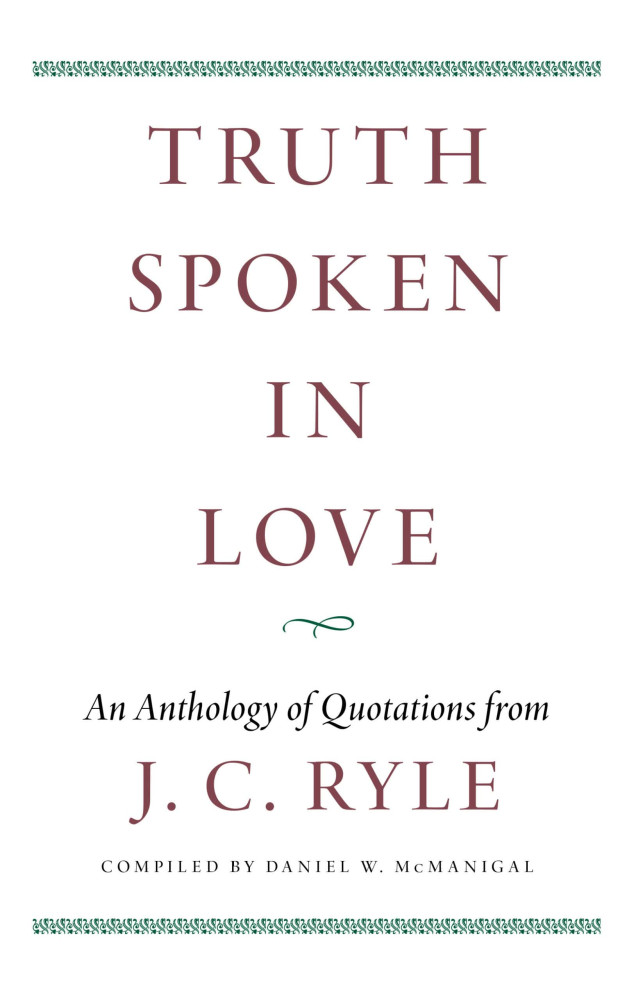 Truth Spoken in Love - An Anthology of Quotations from J. C. Ryle