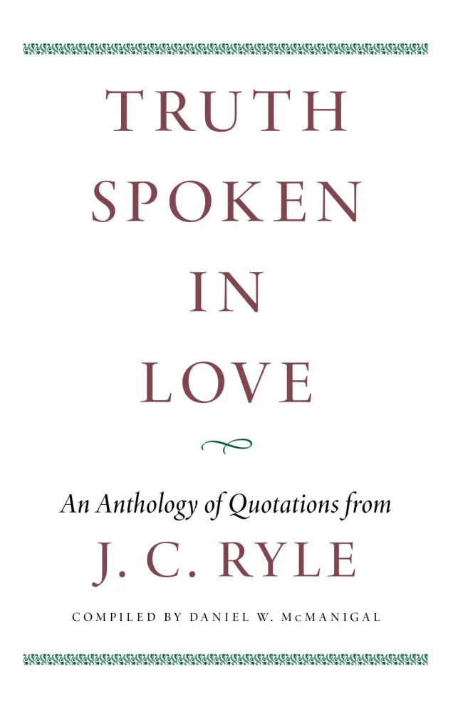 Truth Spoken in Love - An Anthology of Quotations from J. C. Ryle