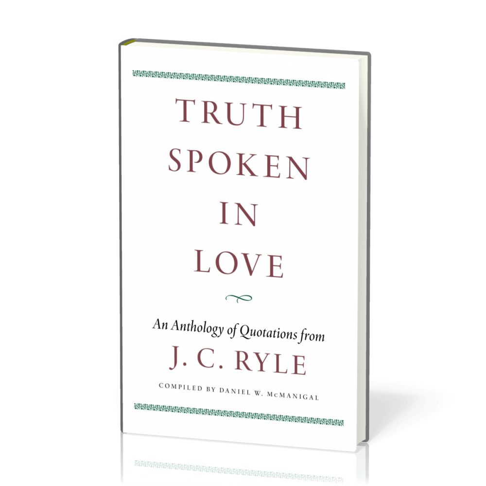 Truth Spoken in Love - An Anthology of Quotations from J. C. Ryle