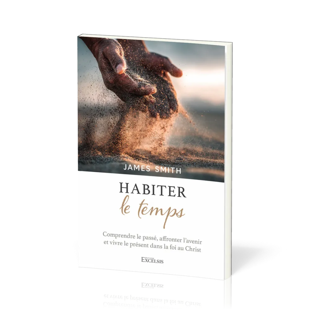 Habiter le temps - Comprendre le passé, affronter l’avenir et vivre le présent dans la foi au Christ