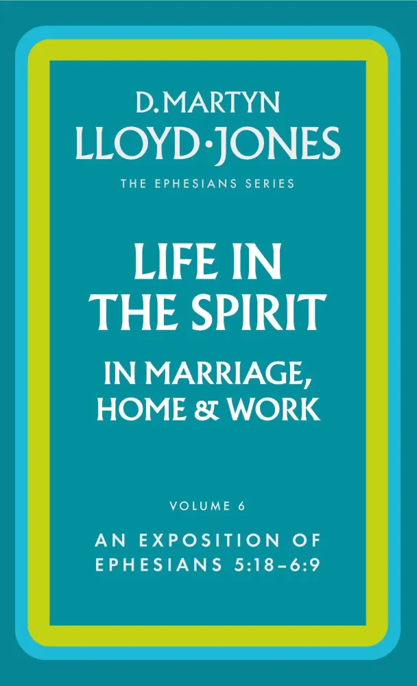 Life in the Spirit in Marriage, Home and Work - The Ephesians Series vol. 6 (5:18 - 6:9)
