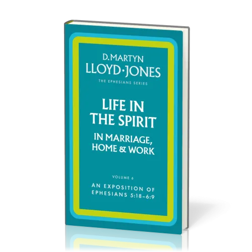 Life in the Spirit in Marriage, Home and Work - The Ephesians Series vol. 6 (5:18 - 6:9)