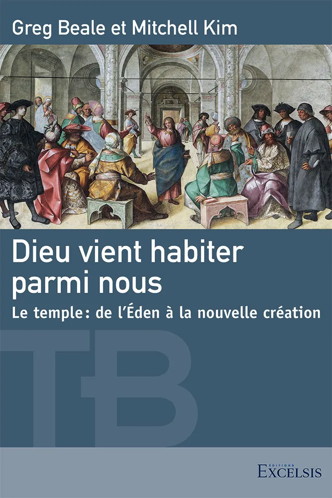 Dieu vient habiter parmi nous - Le temple, de l'Éden à la nouvelle création