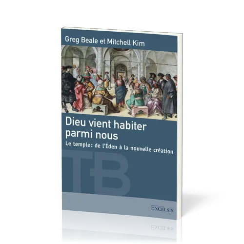 Dieu vient habiter parmi nous - Le temple, de l'Éden à la nouvelle création