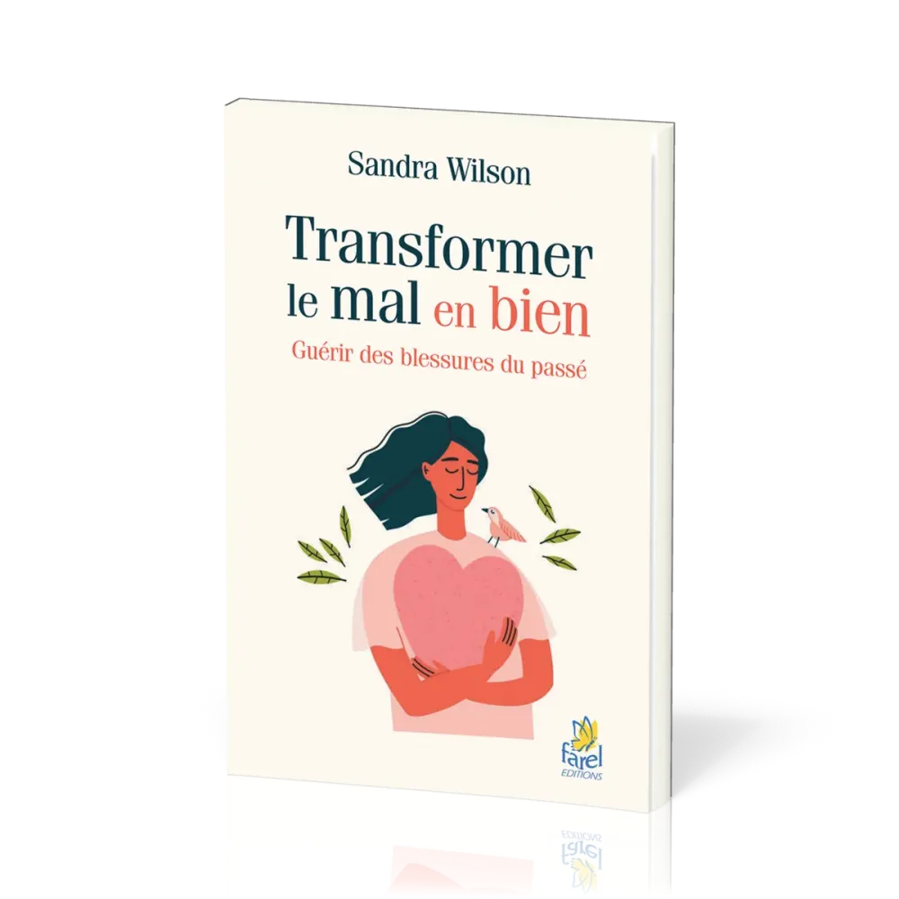 Transformer le mal en bien - Guérir des blessures du passé