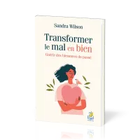 Transformer le mal en bien - Guérir des blessures du passé