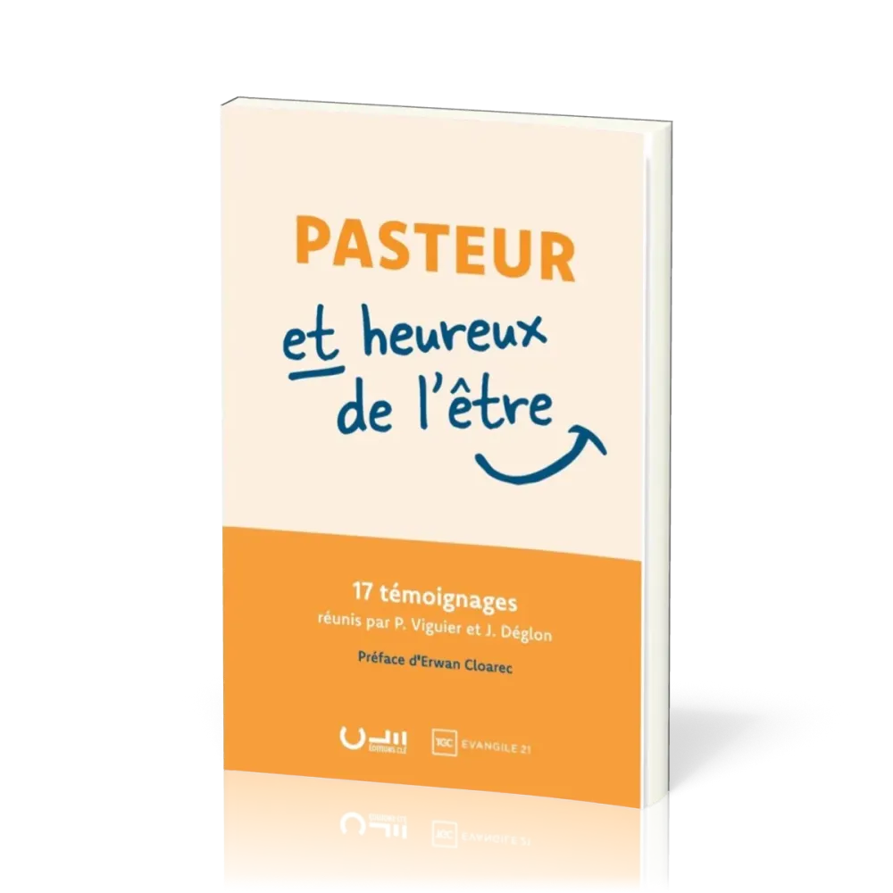 Pasteur et heureux de l'être - 17 témoignages réunis par Philippe Viguier et Jérémie Déglon