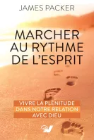 Marcher au rythme de l’Esprit - Vivre la plénitude dans notre relation avec Dieu