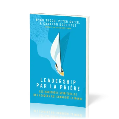 Leadership par la prière - Les habitudes spirituels des leaders qui changent le monde