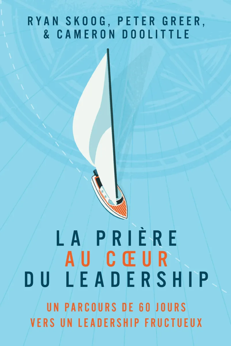 Prière au coeur du leadership (La) - Un parcours de 60 jours vers un leadership fructueux