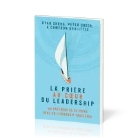 Prière au coeur du leadership (La) - Un parcours de 60 jours vers un leadership fructueux