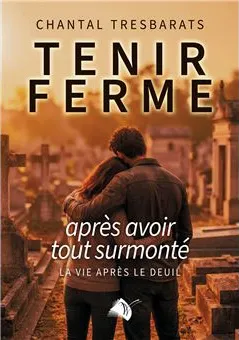 Tenir ferme après avoir tout surmonté - La vie après le deuil