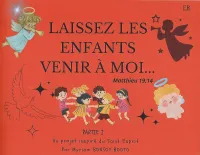 Laissez les enfants venir à moi… - Matthieu19:14. Partie I