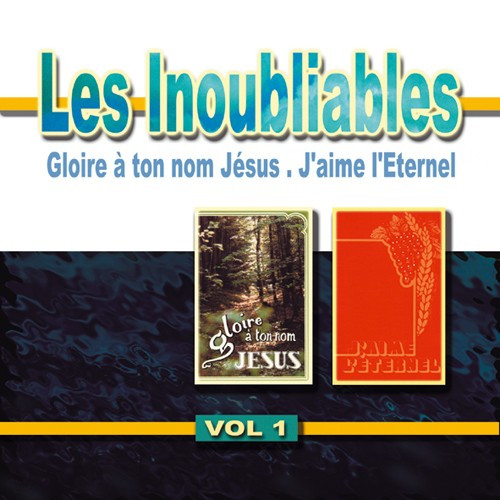 Inoubliables vol.1 (Les) - [CD, 1999] Gloire à ton nom Jésus, J'aime l'Éternel