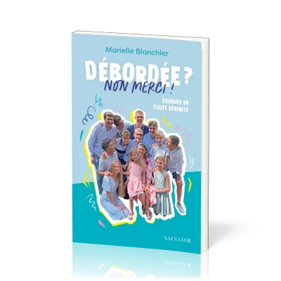 Débordée ? Non merci ! - Éduquer en toute sérénité
