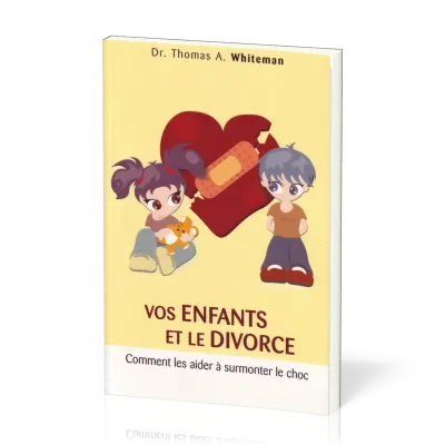 Vos enfants et le divorce - Comment les aider à surmonter le choc