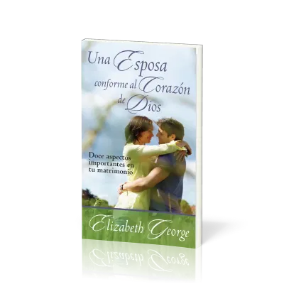 Una Esposa Conforme al Corazón de Dios - Doce aspectos importantes en tu matrimonio