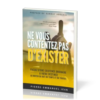 Ne vous contentez pas d'exister - Passez d'une existence ordinaire à votre destinée, au moyen du...