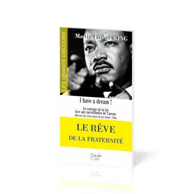 Rêve de la fraternité (Le) - I Have a Dream ! Le Courage de la foi face aux incertitudes de l'avenir