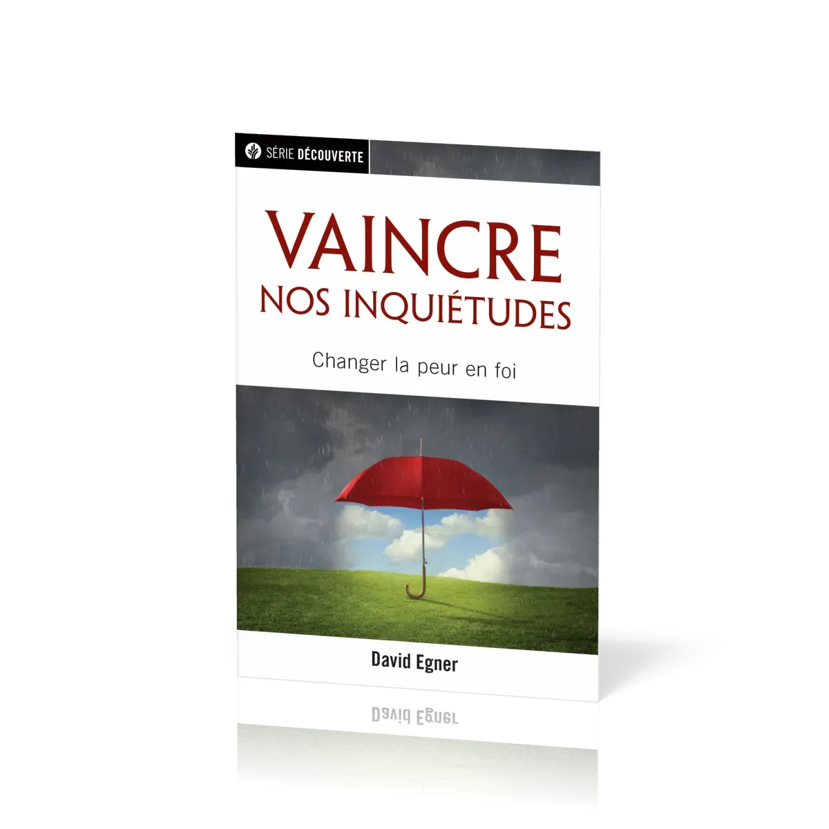 Vaincre nos inquiétudes - Changer la peur en foi [brochure NPQ série découverte]