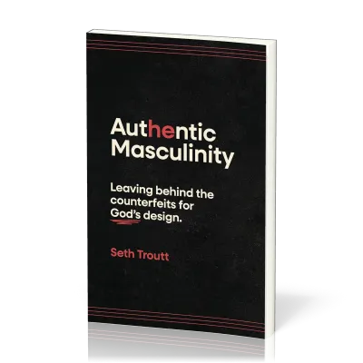 Authentic Masculinity - Leaving Behind the Counterfeits for God's Design