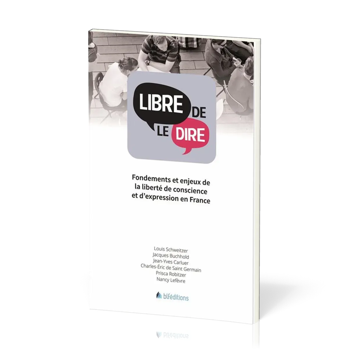 Libre de le dire - Fondements et enjeux de la liberté de conscience et d'expression en France
