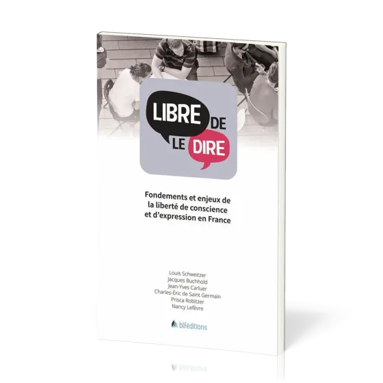 Libre de le dire - Fondements et enjeux de la liberté de conscience et d'expression en France