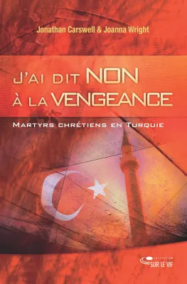 J'ai dit non à la vengeance - Martyrs et chrétiens en turquie - pdf