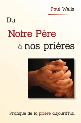 Du Notre Père à nos prières  - Pratique de la prière aujourd'hui - ePub