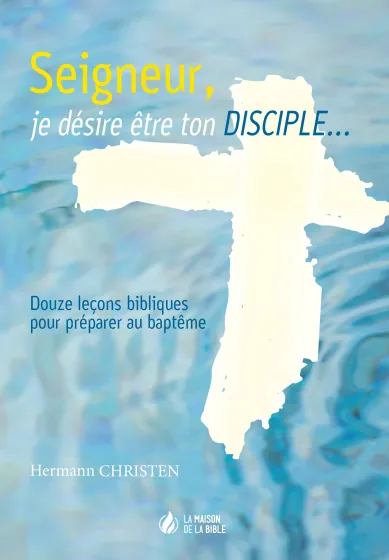 Seigneur, je désire être ton disciple... - 12 leçons bibliques pour préparer au baptême - pdf