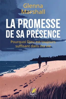 Promesse de sa présence (La) - Pourquoi Dieu est toujours suffisant dans ma vie