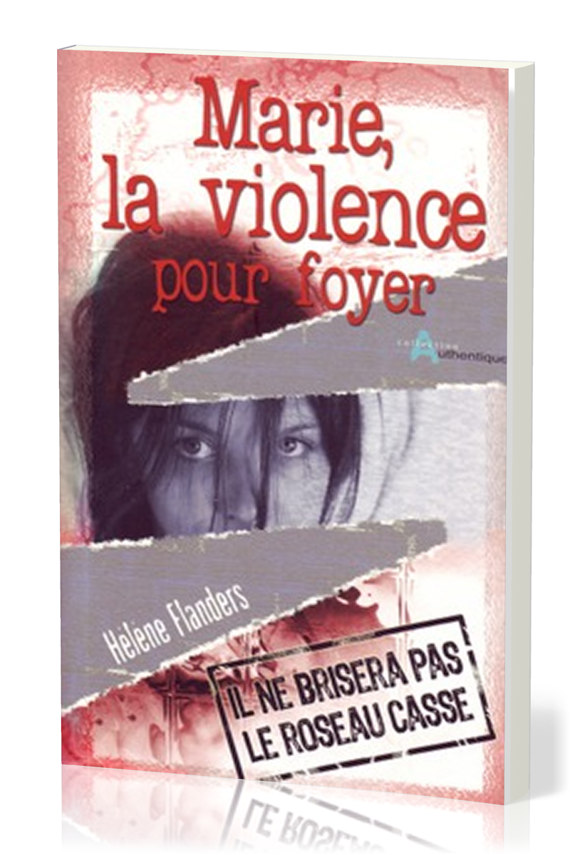 Marie, la violence pour foyer  - Il ne brisera pas le roseau cassé