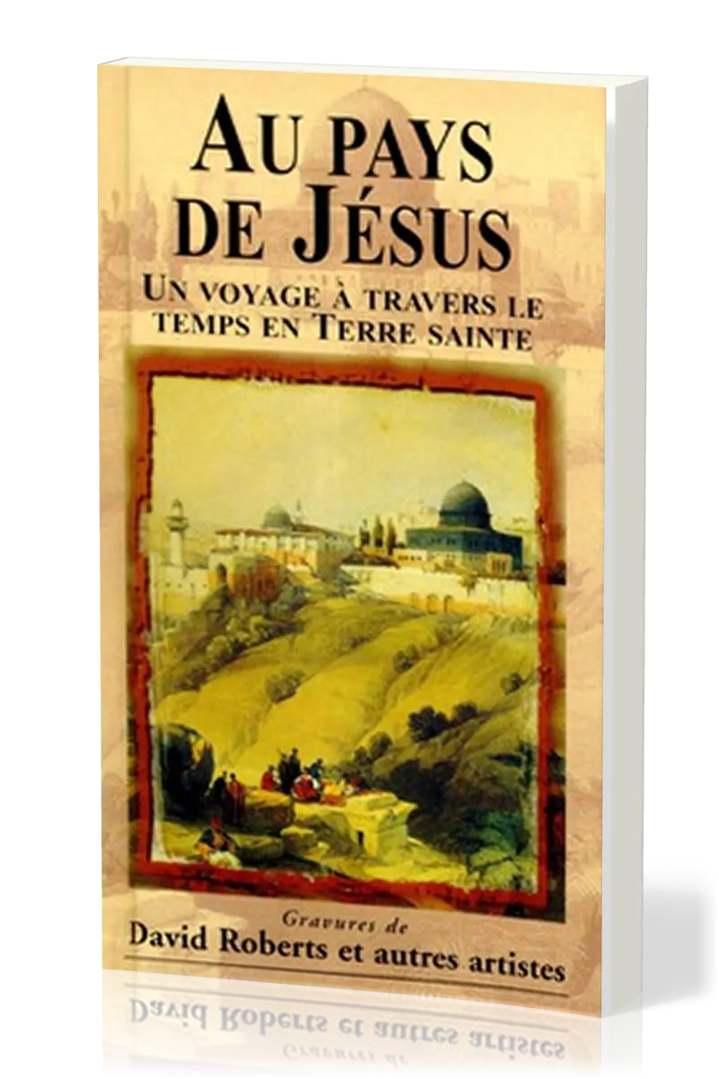 Au pays de Jésus - Un voyage à travers le temps en Terre sainte
