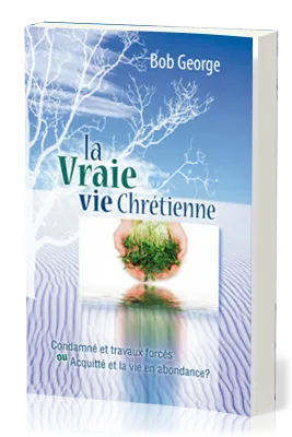 Vraie vie chrétienne (La) - Condamné et travaux forcés ou acquitté et la vie en abondance?