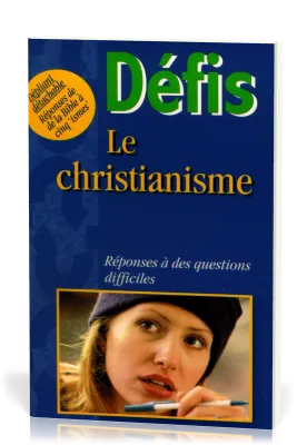 Défis - Le christianisme - réponses à des questions difficiles