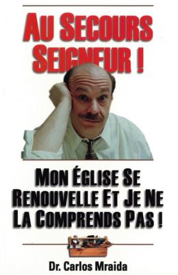 Au secours Seigneur mon Eglise se renouvelle - Je ne la comprends pas!