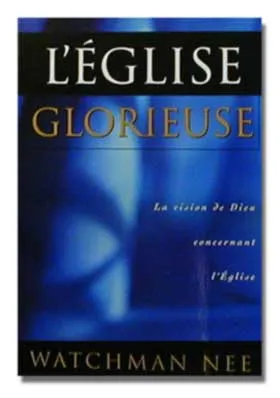 Église glorieuse (L') - La vision de Dieu concernant l'Église