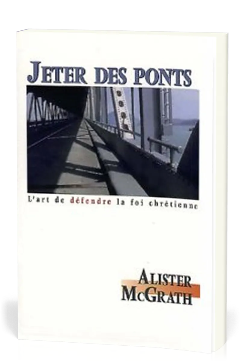 Jeter des ponts - L'art de défendre la foi chrétienne