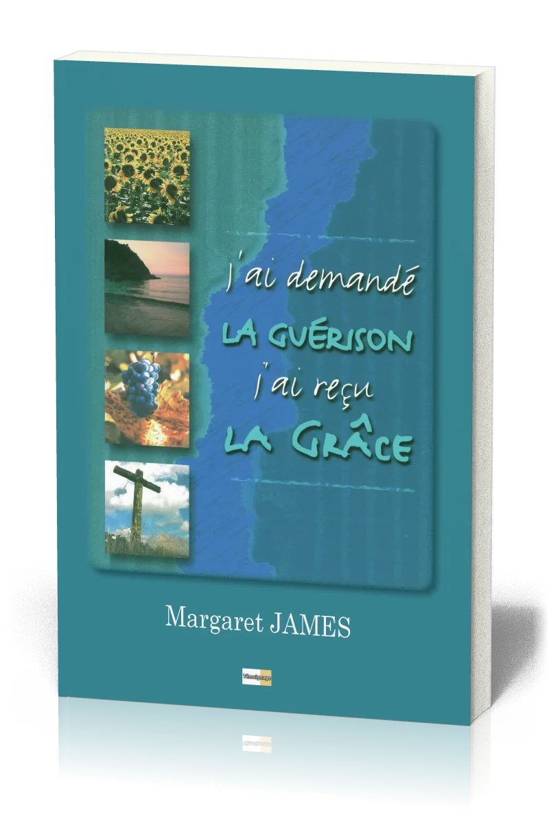 J'ai demandé la guérison j'ai reçu la grâce