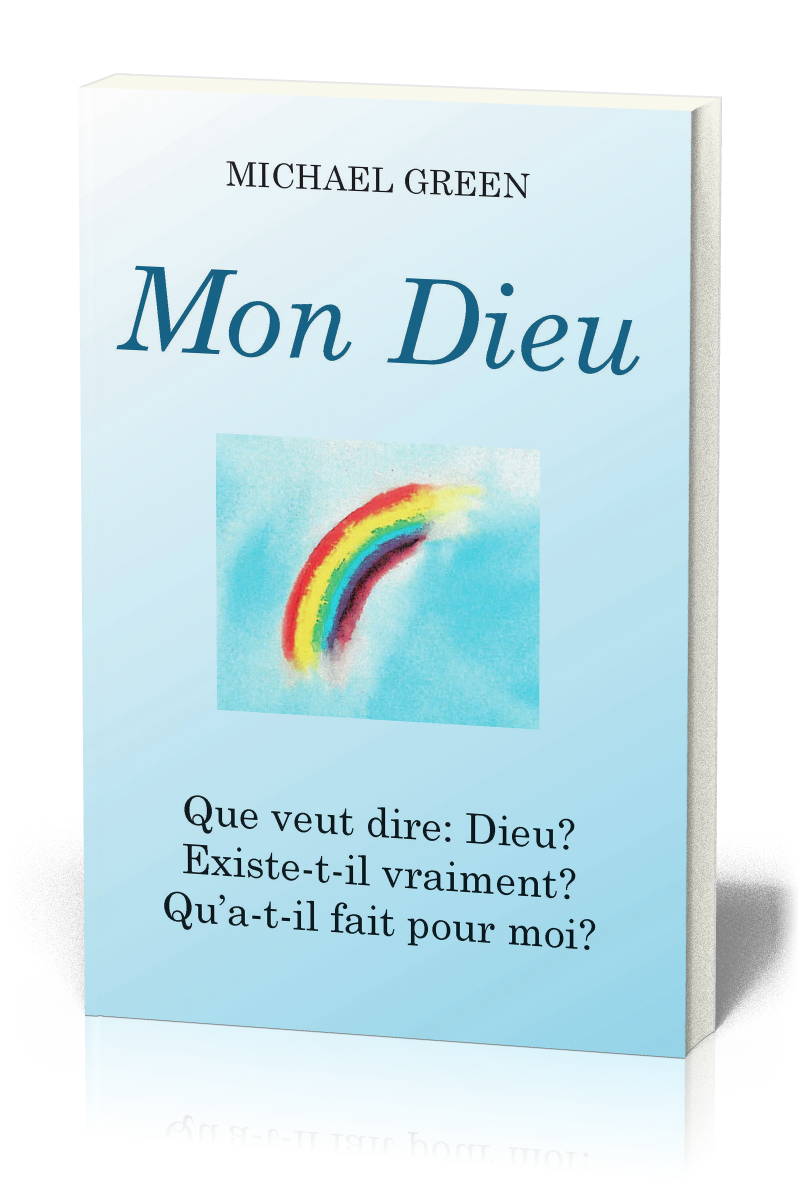 Mon Dieu - Que veut dire: Dieu? existe-t-il vraiment? qu'a-t-il fait pour moi?