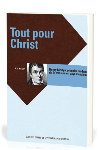 Tout pour Christ - Henry Martyn pionnier moderne de la mission en pays musulman