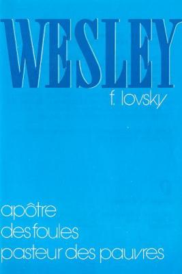 Wesley - Apôtre des foules, pasteur des pauvres