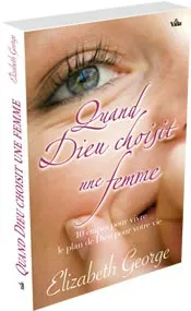 Quand Dieu choisit une femme - 10 étapes pour vivre le plan de Dieu pour notre vie