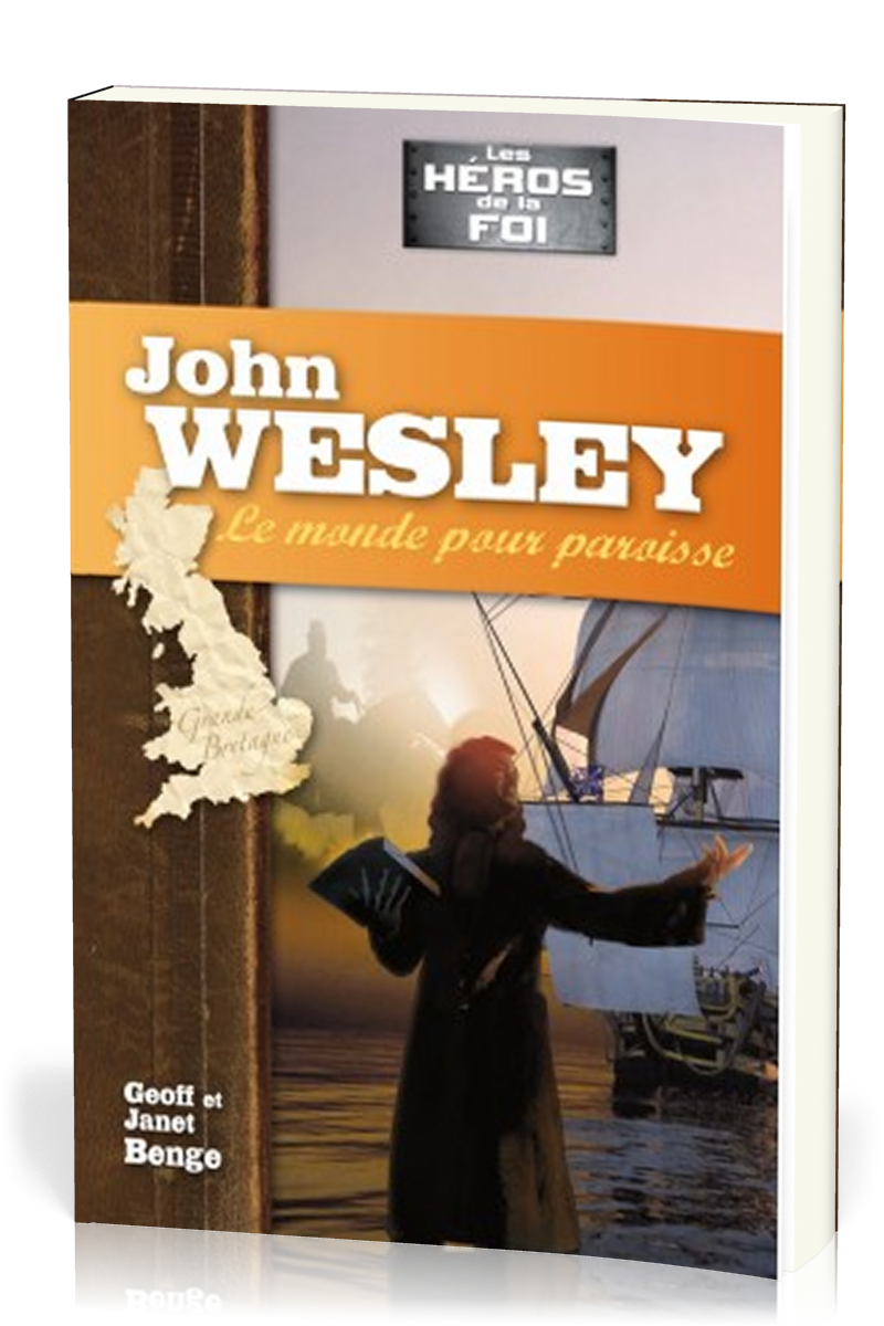 John Wesley : Le monde pour paroisse - [collection Les Héros de la foi]