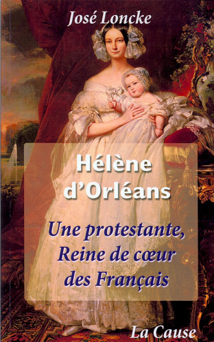 Hélène d'Orléans - Une protestante reine de coeur des Français