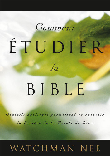 Comment étudier la Bible - Conseils pratiques permettant de recevoir la lumière de la Parole de Dieu