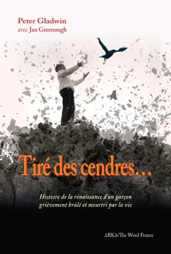 Tiré des cendres... - histoire de la renaissance d'un garçon grièvement brûlé et meurtri par la vie