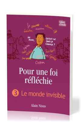 Pour une foi réfléchie 3  - Le Monde invisible - cahier d'étude
