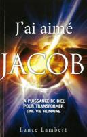 J'ai aimé Jacob - La puissance de Dieu pour transformer une vie humaine