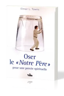 Oser le «Notre Père» - pour une percée spirituelle